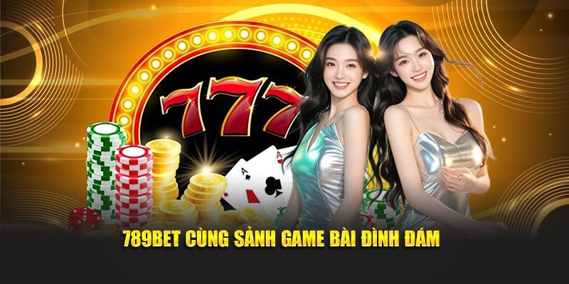 789BET cùng sảnh game bài đình đám