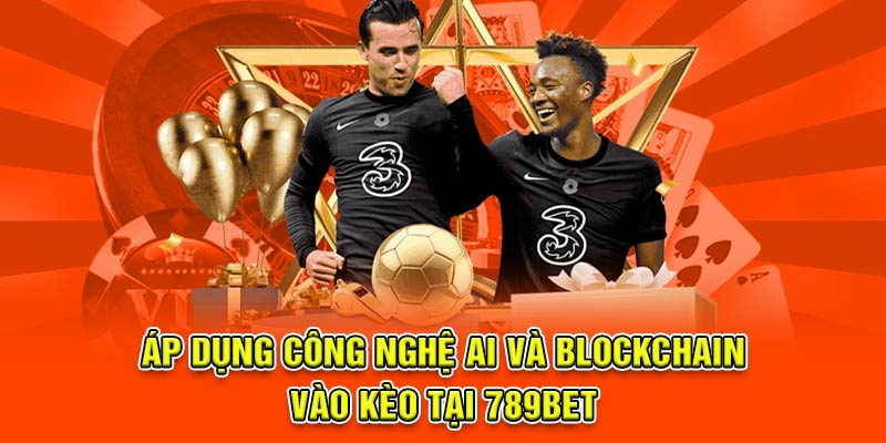 Áp dụng công nghệ AI và blockchain vào kèo
