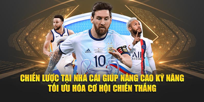 Chiến lược tại nhà cái giúp nâng cao kỹ năng tối ưu hóa cơ hội chiến thắng