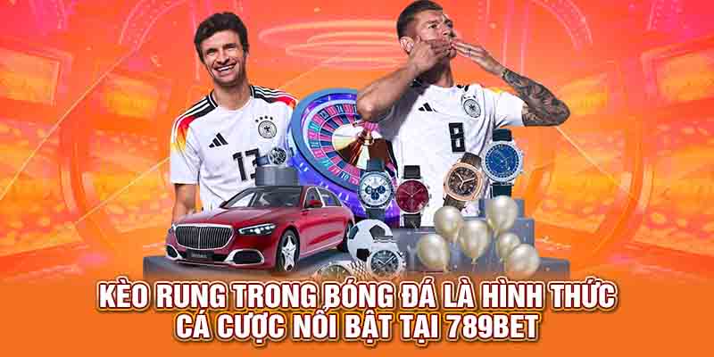 Kèo rung trong bóng đá là hình thức cá cược nổi bật tại 789Bet