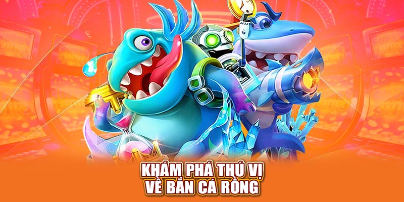 Khám phá thú vị về bắn cá rồng