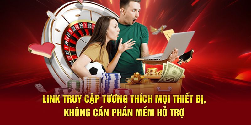 Link truy cập tương thích mọi thiết bị, không cần phần mềm hỗ trợ