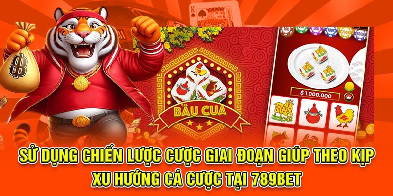 Sử dụng chiến lược cược giai đoạn giúp theo kịp xu hướng cá cược
