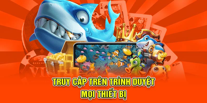 Truy cập trên trình duyệt mọi thiết bị